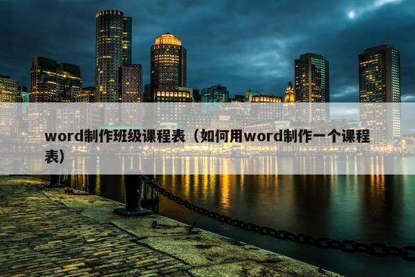 word制作班级课程表（如何用word制作一个课程表）