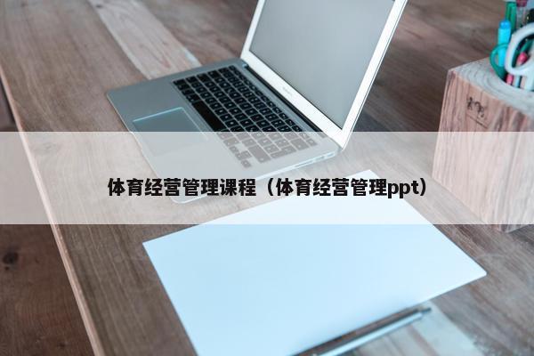 体育经营管理课程（体育经营管理ppt）
