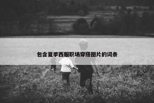 包含夏季西服职场穿搭图片的词条