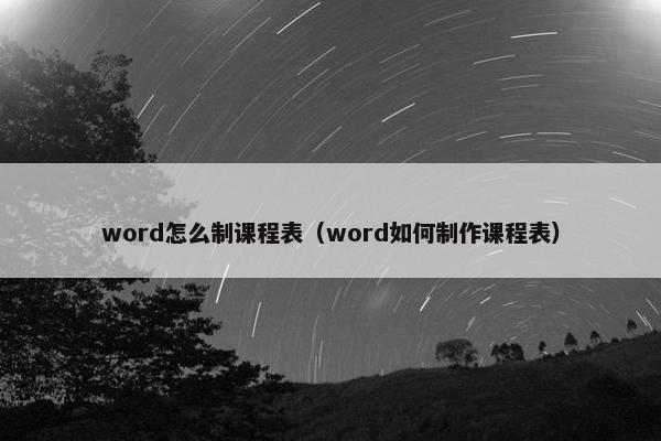 word怎么制课程表（word如何制作课程表）