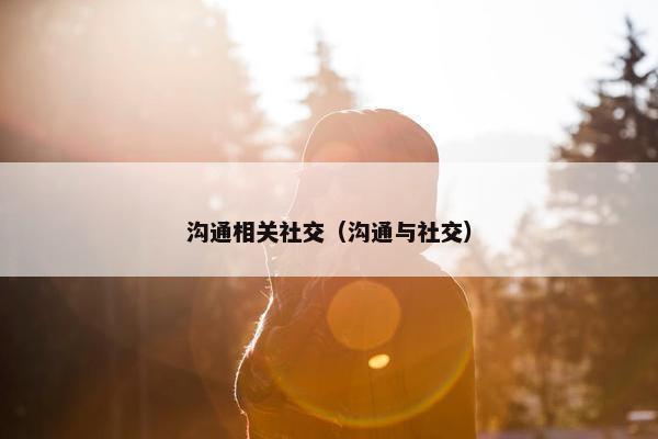 沟通相关社交（沟通与社交）