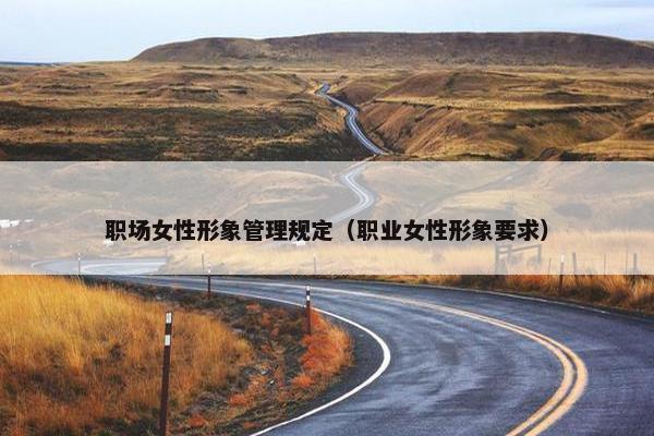 职场女性形象管理规定（职业女性形象要求）