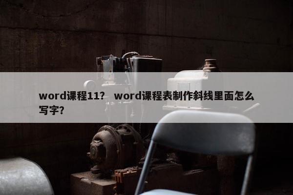 word课程11？ word课程表制作斜线里面怎么写字？