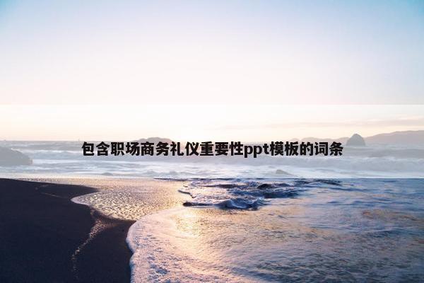 包含职场商务礼仪重要性ppt模板的词条