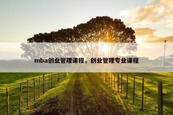 mba创业管理课程，创业管理专业课程