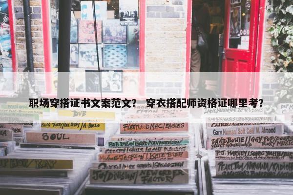 职场穿搭证书文案范文？ 穿衣搭配师资格证哪里考？
