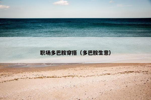 职场多巴胺穿搭（多巴胺生意）