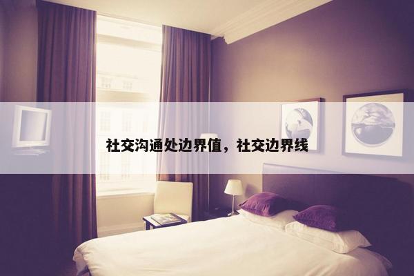 社交沟通处边界值，社交边界线