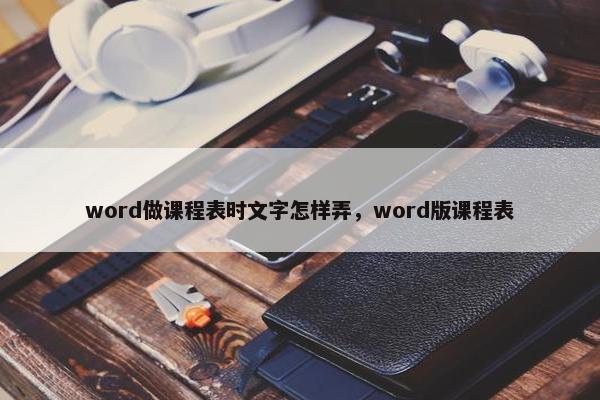 word做课程表时文字怎样弄，word版课程表