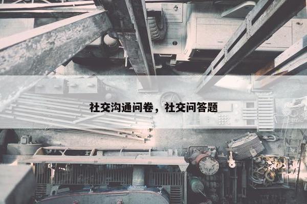 社交沟通问卷，社交问答题