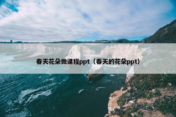 春天花朵微课程ppt（春天的花朵ppt）