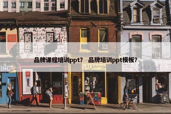 品牌课程培训ppt？ 品牌培训ppt模板？