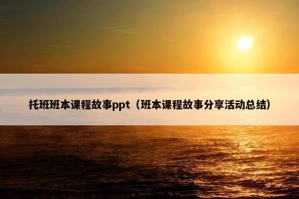 托班班本课程故事ppt（班本课程故事分享活动总结）