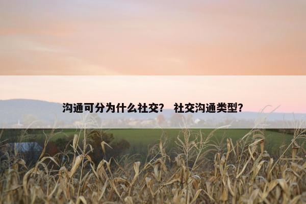 沟通可分为什么社交？ 社交沟通类型？