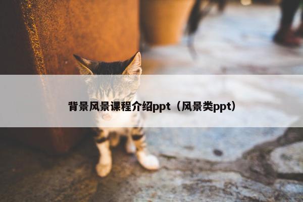 背景风景课程介绍ppt（风景类ppt）