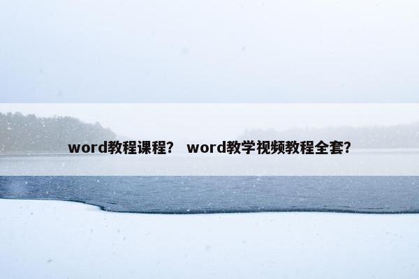 word教程课程？ word教学视频教程全套？