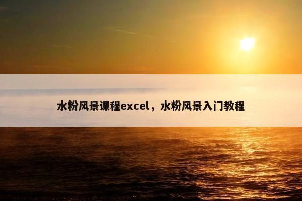 水粉风景课程excel，水粉风景入门教程