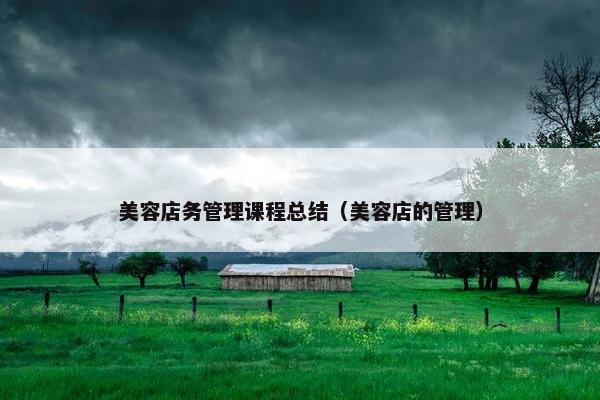 美容店务管理课程总结（美容店的管理）