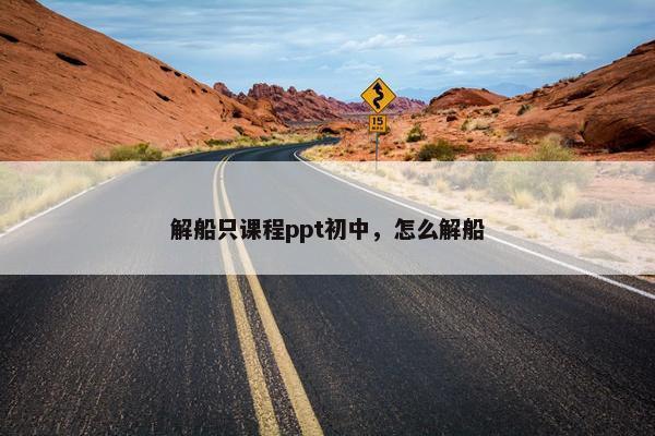 解船只课程ppt初中，怎么解船