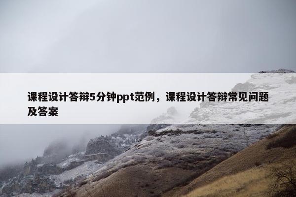 课程设计答辩5分钟ppt范例，课程设计答辩常见问题及答案