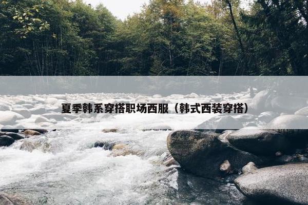 夏季韩系穿搭职场西服（韩式西装穿搭）