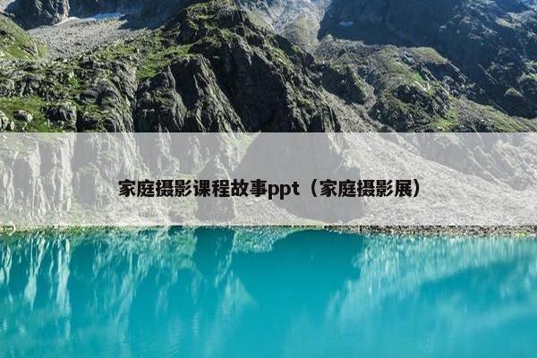 家庭摄影课程故事ppt（家庭摄影展）