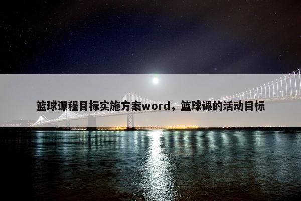 篮球课程目标实施方案word，篮球课的活动目标