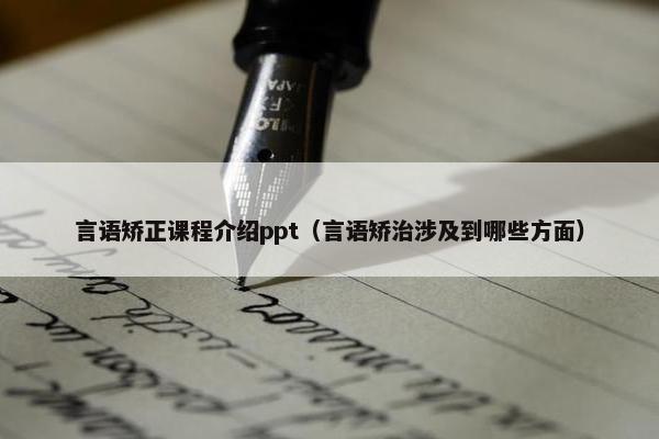 言语矫正课程介绍ppt（言语矫治涉及到哪些方面）