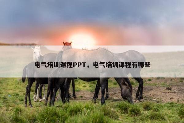 电气培训课程PPT，电气培训课程有哪些