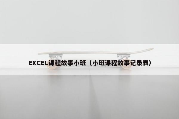 EXCEL课程故事小班（小班课程故事记录表）