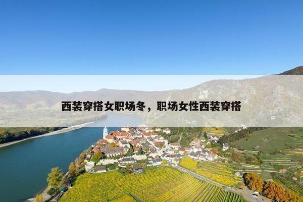 西装穿搭女职场冬，职场女性西装穿搭