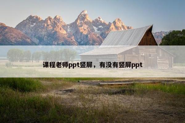 课程老师ppt竖屏，有没有竖屏ppt