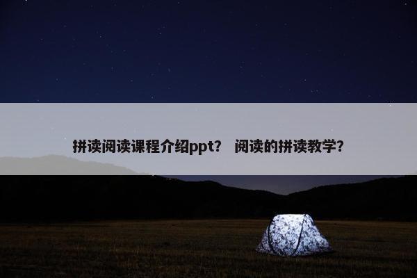 拼读阅读课程介绍ppt？ 阅读的拼读教学？