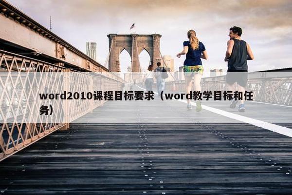 word2010课程目标要求（word教学目标和任务）