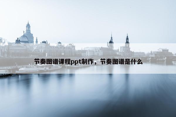 节奏图谱课程ppt制作，节奏图谱是什么