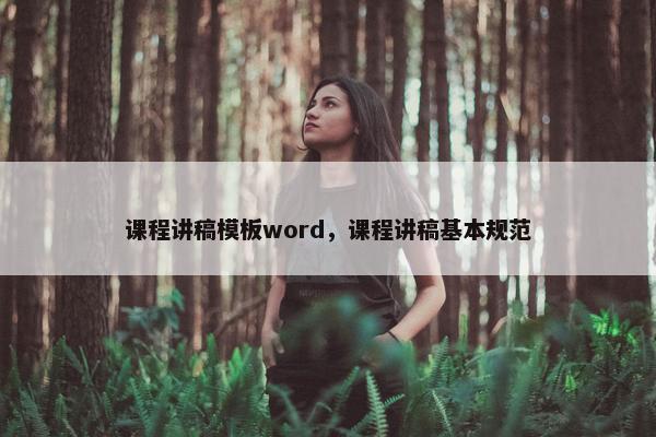 课程讲稿模板word，课程讲稿基本规范
