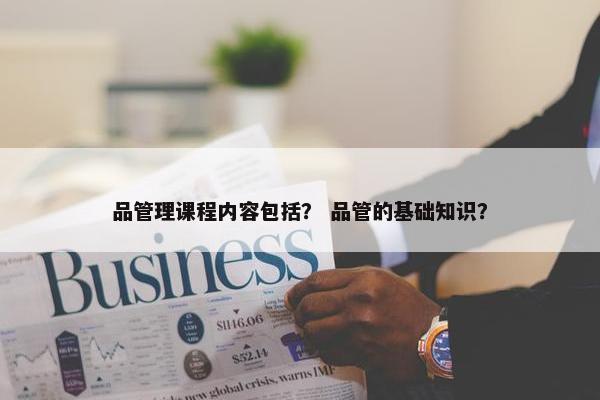 品管理课程内容包括？ 品管的基础知识？