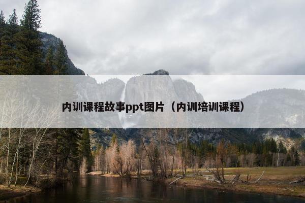内训课程故事ppt图片（内训培训课程）