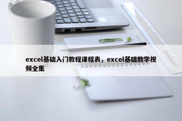 excel基础入门教程课程表，excel基础教学视频全集