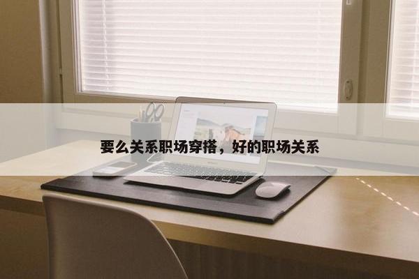 要么关系职场穿搭，好的职场关系