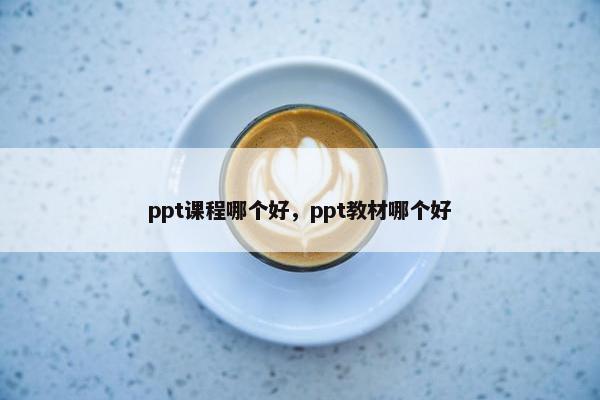 ppt课程哪个好，ppt教材哪个好