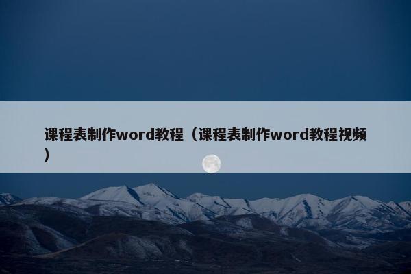 课程表制作word教程（课程表制作word教程视频）