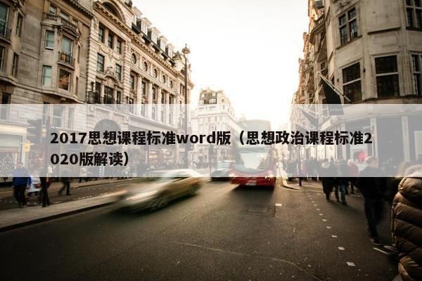 2017思想课程标准word版（思想政治课程标准2020版解读）