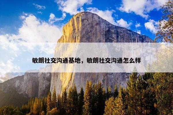 敏朗社交沟通基地，敏朗社交沟通怎么样