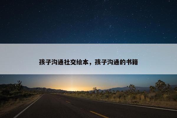 孩子沟通社交绘本，孩子沟通的书籍