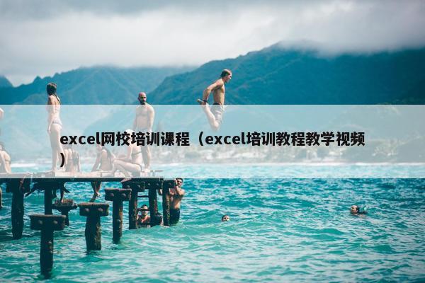 excel网校培训课程（excel培训教程教学视频）