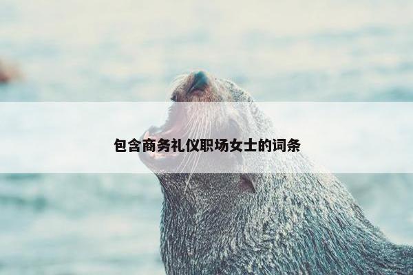 包含商务礼仪职场女士的词条