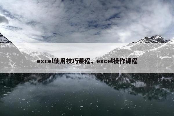 excel使用技巧课程，excel操作课程
