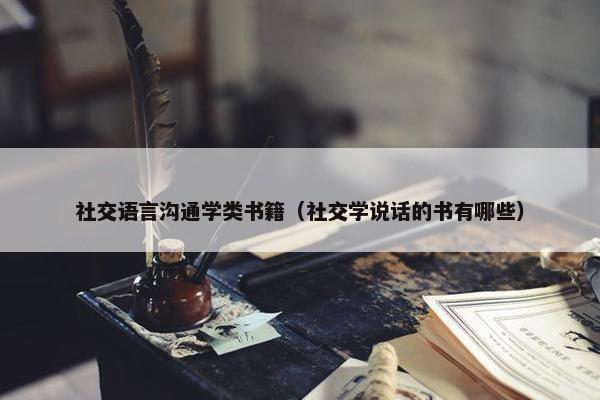 社交语言沟通学类书籍（社交学说话的书有哪些）
