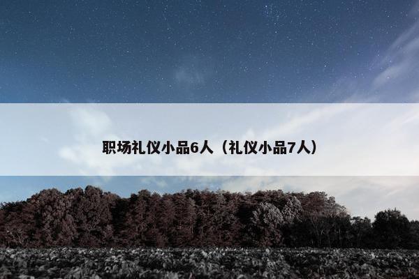职场礼仪小品6人（礼仪小品7人）